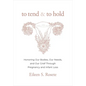 To Tend and to Hold: Honoring Our Bodies, Our Needs, and Our Grief Through Pregnancy and Infant Loss - Hardcover