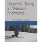 Downhill Skiing in Western Montana: An Insider's Guide - Paperback