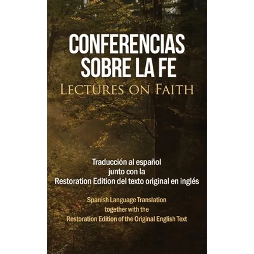 Conferencias sobre la fe (Lectures on Faith): Traducción al español junto con la Restoration Edition del texto original en inglés - Hardcover