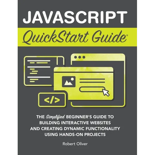 JavaScript QuickStart Guide: The Simplified Beginner's Guide to Building Interactive Websites and Creating Dynamic Functionality Using Hands-On Projec - Hardcover