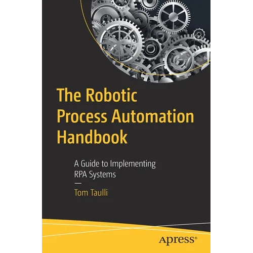 The Robotic Process Automation Handbook: A Guide to Implementing Rpa Systems - Paperback