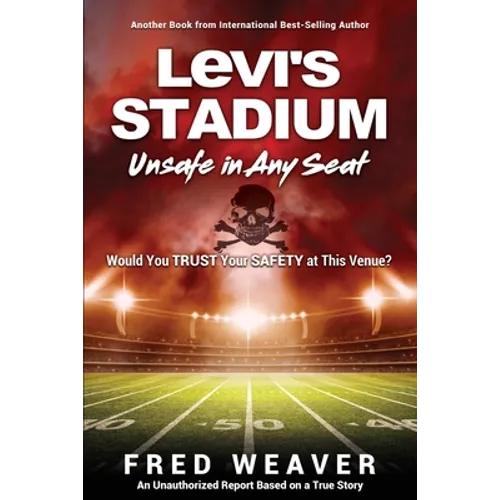 Levi's Stadium Unsafe in Any Seat: Would You TRUST Your SAFETY at This Venue? - Paperback