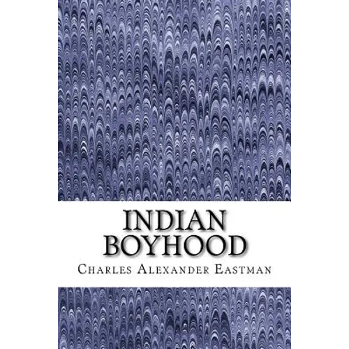 Indian Boyhood: (Charles Alexander Eastman Classics Collection) - Paperback