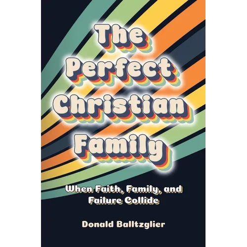 The Perfect Christian Family: When Faith, Family, and Failure Collide - Paperback