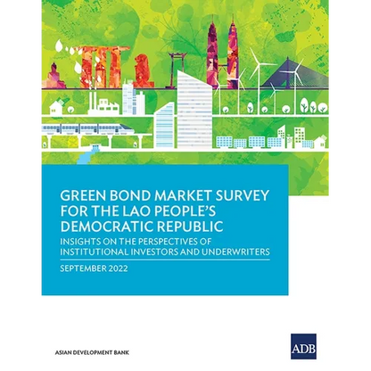 Green Bond Market Survey for the Lao People's Democratic Republic: Insights on the Perspectives of Institutional Investors and Underwriters - Paperback