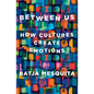 Between Us: How Cultures Create Emotions - Hardcover