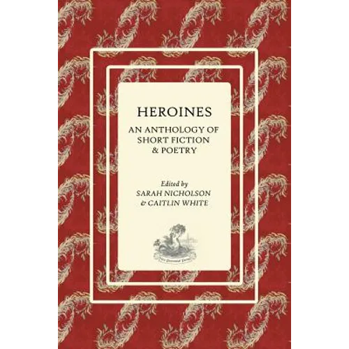 Heroines: An Anthology of Short Fiction and Poetry - Paperback