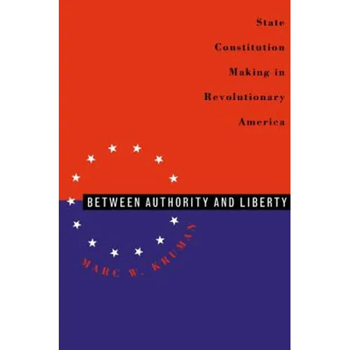 Between Authority & Liberty: State Constitution Making in Revolutionary America - Paperback