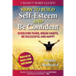 How to Build Self-Esteem and Be Confident: Overcome Fears, Break Habits, Be Successful and Happy - Paperback