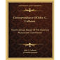 Correspondence of John C. Calhoun: Fourth Annual Report of the Historical Manuscripts Commission - Paperback