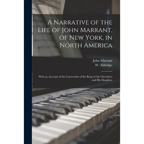A Narrative of the Life of John Marrant, of New York, in North America: With an Account of the Conversion of the King of the Cherokees and His Daughte - Paperback