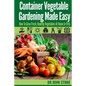 Container Vegetable Gardening Made Easy: How To Grow Fresh, Healthy Vegetables At Home In Pots - Paperback