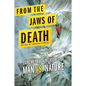 From the Jaws of Death: Extreme True Adventures of Man vs. Nature - Paperback