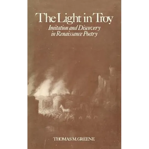 Light in Troy: Imitation and Discovery in Renaissance Poetry - Hardcover
