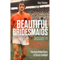 Beautiful Bridesmaids Dressed in Oranje: The Unfulfilled Glory of Dutch Football - Hardcover