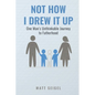 Not How I Drew It Up: One Man's Unthinkable Journey to Fatherhood - Paperback