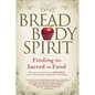 Bread, Body, Spirit: Finding the Sacred in Food - Hardcover