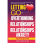 Letting Go of Overthinking in Relationships and Relationships Anxiety Workbook: Rewire Your Anxious Brain to Fix an Unhealthy Relationship, Stop Toxic - Paperback