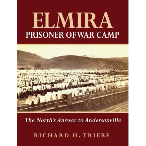 Elmira Prisoner of War Camp: The North's Answer to Andersonville - Hardcover