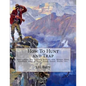 How To Hunt and Trap: Instructions For Hunting Buffalo, Elk, Moose, Deer, Antelope, Bear, Grouse, Quail, Geese, Ducks, Etc. - Paperback