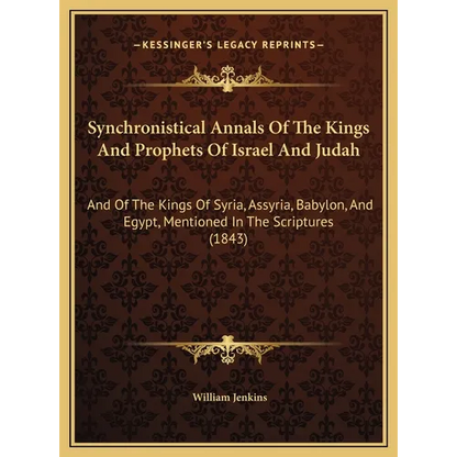 Synchronistical Annals Of The Kings And Prophets Of Israel And Judah: And Of The Kings Of Syria, Assyria, Babylon, And Egypt, Mentioned In The Scriptu - Hardcover