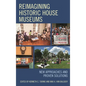 Reimagining Historic House Museums: New Approaches and Proven Solutions - Paperback