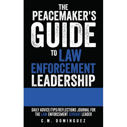 The Peacemaker's Guide to Law Enforcement Leadership: Daily Advice/Tips/Reflections Journal For the Law Enforcement Servant Leader - Paperback