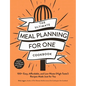The Ultimate Meal Planning for One Cookbook: 100+ Easy, Affordable, and Low-Waste (High-Taste!) Recipes Made Just for You - Paperback