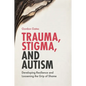 Trauma, Stigma, and Autism: Developing Resilience and Loosening the Grip of Shame - Paperback