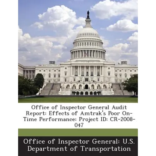 Office of Inspector General Audit Report: Effects of Amtrak's Poor On-Time Performance: Project Id: Cr-2008-047 - Paperback