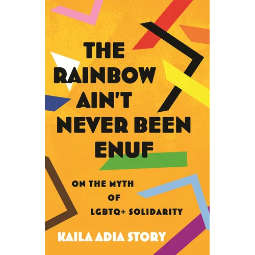 The Rainbow Ain't Never Been Enuf: On the Myth of LGBTQ+ Solidarity - Hardcover