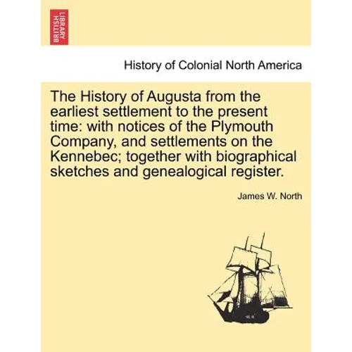 The History of Augusta from the earliest settlement to the present time: with notices of the Plymouth Company, and settlements on the Kennebec; togeth - Paperback