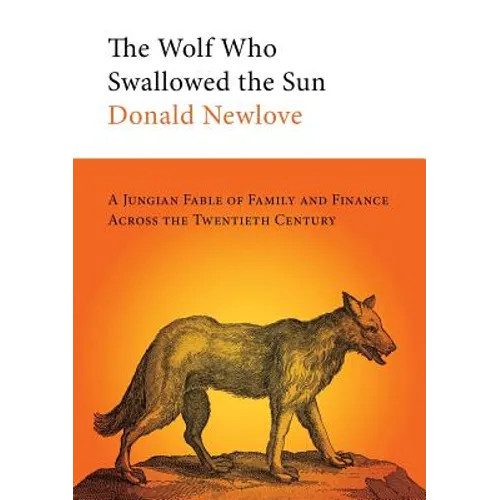 The Wolf Who Swallowed the Sun: A Jungian Fable of Family and Finance Across the Twentieth Century - Paperback