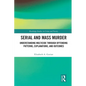 Serial and Mass Murder: Understanding Multicide through Offending Patterns, Explanations, and Outcomes - Paperback