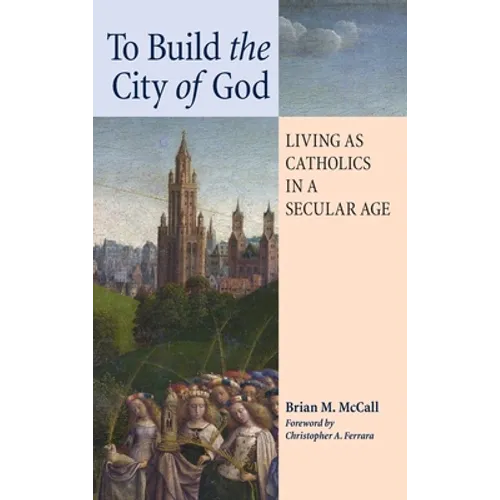 To Build the City of God: Living as Catholics in a Secular Age - Hardcover