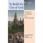 To Build the City of God: Living as Catholics in a Secular Age - Hardcover