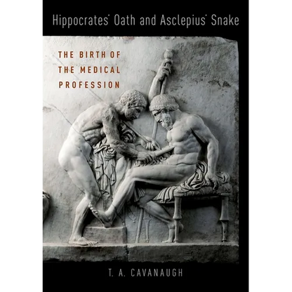 Hippocrates' Oath and Asclepius' Snake: The Birth of the Medical Profession - Hardcover