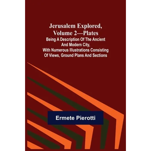 Jerusalem Explored, Volume 2-Plates; Being a Description of the Ancient and Modern City, with Numerous Illustrations Consisting of Views, Ground Plans - Paperback