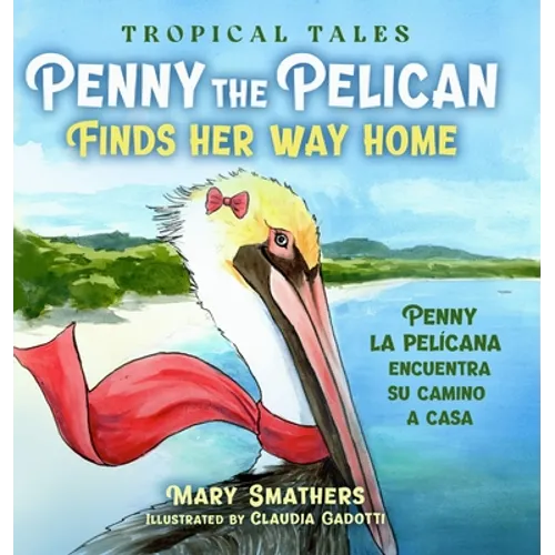 Penny the Pelican Finds Her Way Home: Penny la pelícana encuentra su camino a casa - Hardcover