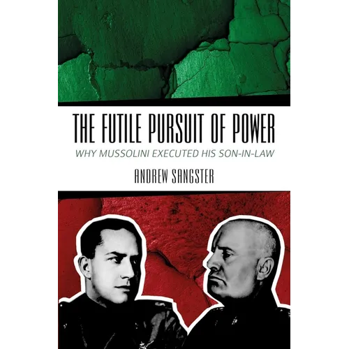The Futile Pursuit of Power: Why Mussolini Executed His Son-In-Law - Paperback