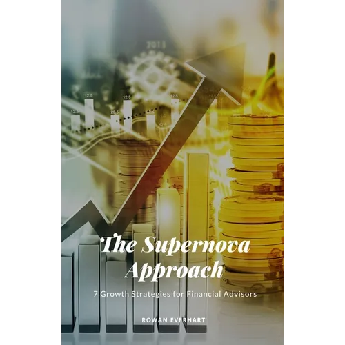 The Supernova Approach: 7 Growth Strategies for Financial Advisors - Paperback