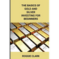 The Basics of Gold and Silver Investing For Beginners: Learn How to Invest in Precious Metal Assets and Build Wealth - Paperback