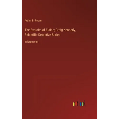The Exploits of Elaine; Craig Kennedy, Scientific Detective Series: in large print - Hardcover