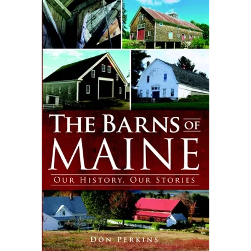 The Barns of Maine: Our History, Our Stories - Paperback