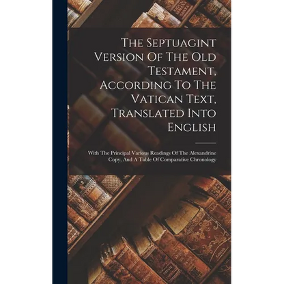 The Septuagint Version Of The Old Testament, According To The Vatican Text, Translated Into English: With The Principal Various Readings Of The Alexan - Hardcover