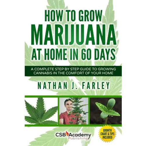 How to Grow Marijuana at Home in 60 Days: A Complete Step by Step Guide to Growing Cannabis in The Comfort of Your Home - Paperback