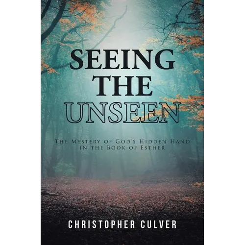 Seeing the Unseen: The Mystery of God's Hidden Hand in the Book of Esther - Paperback