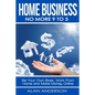 Home Business: No More 9 to 5!: Be Your Own Boss, Work From Home and Make Money Online - Paperback