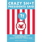 Crazy Sh*t Presidents Said: The Most Surprising, Shocking, and Stupid Statements from George Washington to Donald Trump - Paperback