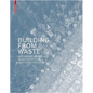 Building from Waste: Recovered Materials in Architecture and Construction - Hardcover